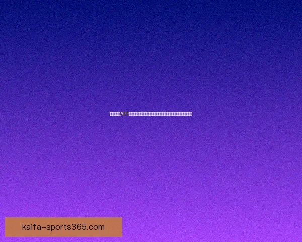 凯发体育APP下载助你畅享极速体育体验，随时随地开启精彩赛事直播